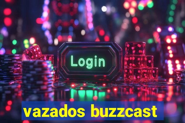 vazados buzzcast